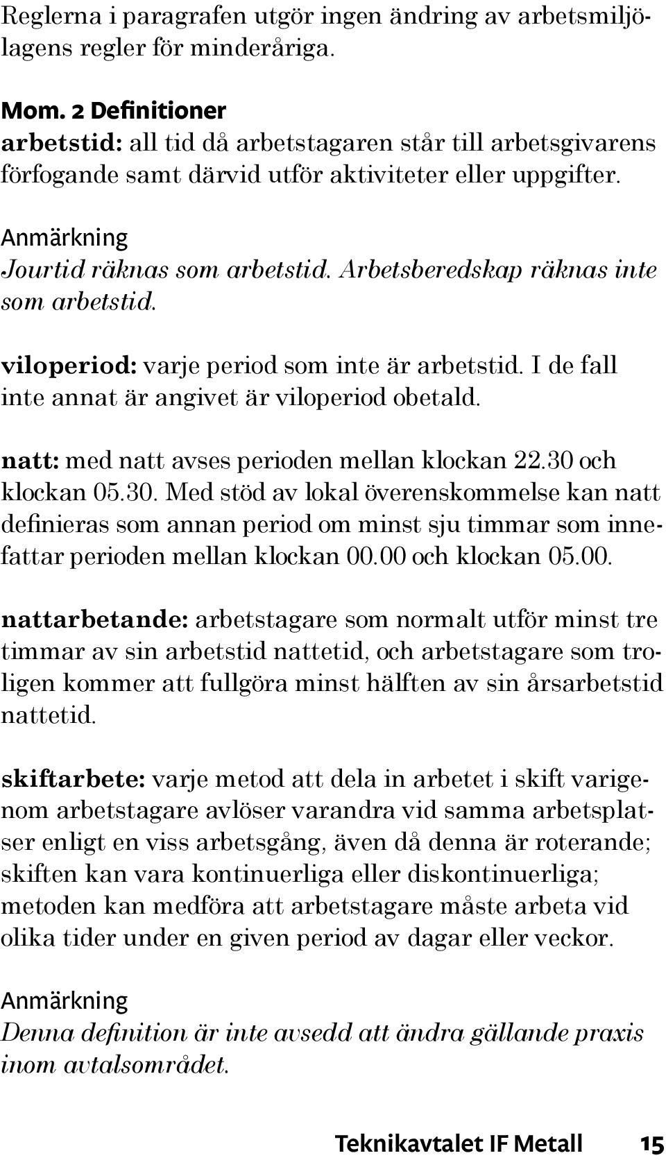 Arbetsberedskap räknas inte som arbetstid. viloperiod: varje period som inte är arbetstid. I de fall inte annat är angivet är viloperiod obetald. natt: med natt avses perioden mellan klockan 22.