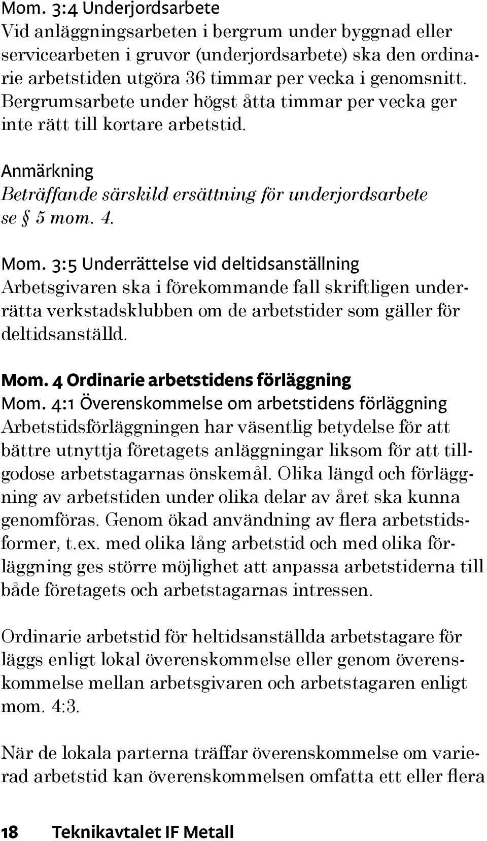 3:5 Underrättelse vid deltidsanställning Arbetsgivaren ska i förekommande fall skriftligen underrätta verkstadsklubben om de arbetstider som gäller för deltidsanställd. Mom.