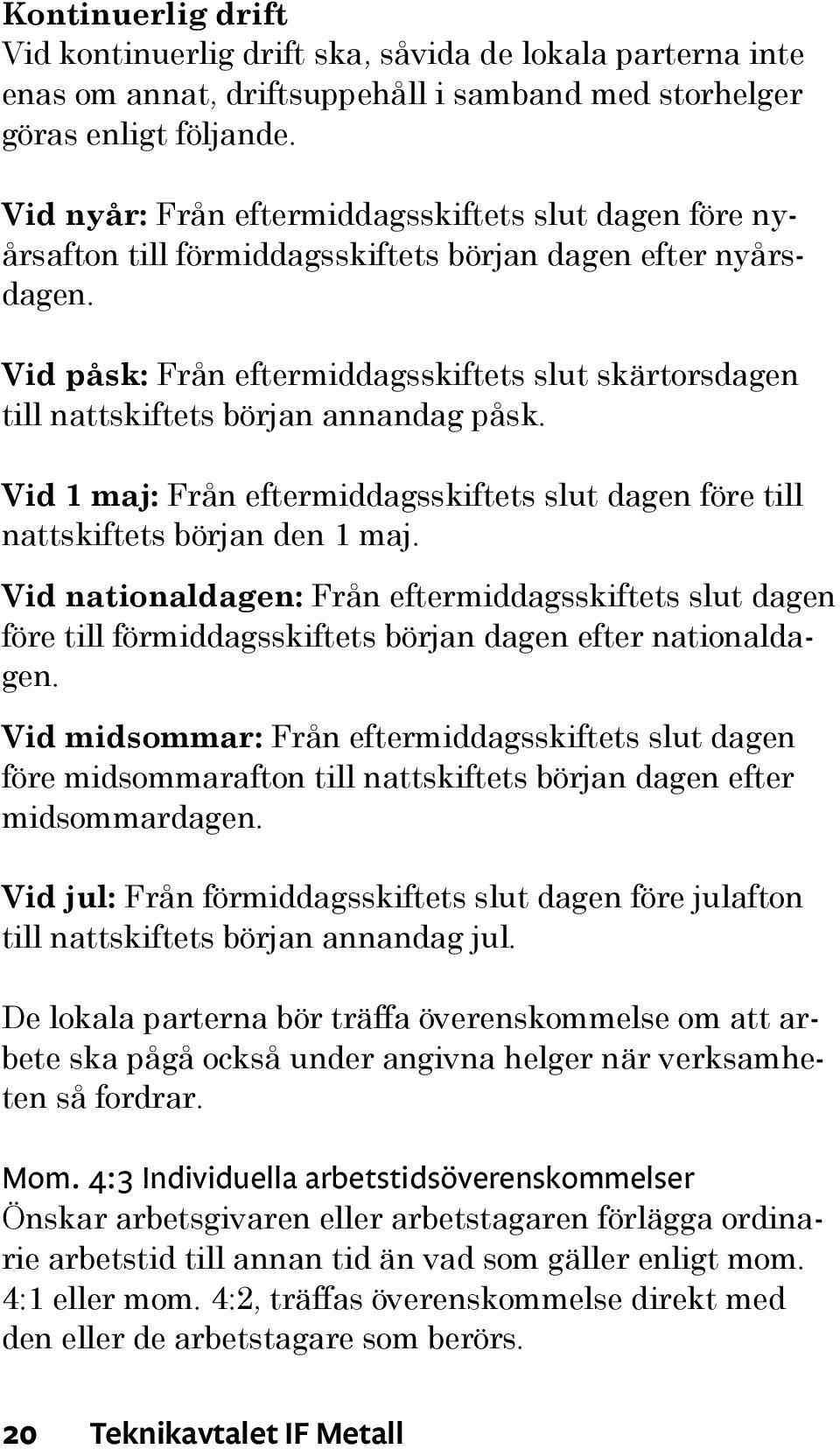 Vid påsk: Från eftermiddagsskiftets slut skärtorsdagen till nattskiftets början annandag påsk. Vid 1 maj: Från eftermiddagsskiftets slut dagen före till nattskiftets början den 1 maj.