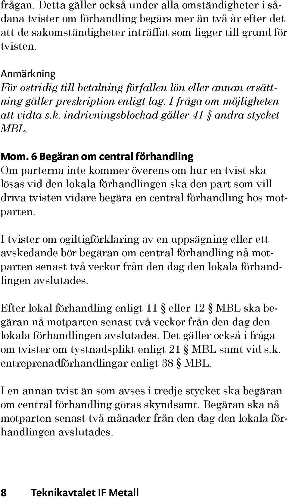 6 Begäran om central förhandling Om parterna inte kommer överens om hur en tvist ska lösas vid den lokala förhandlingen ska den part som vill driva tvisten vidare begära en central förhandling hos