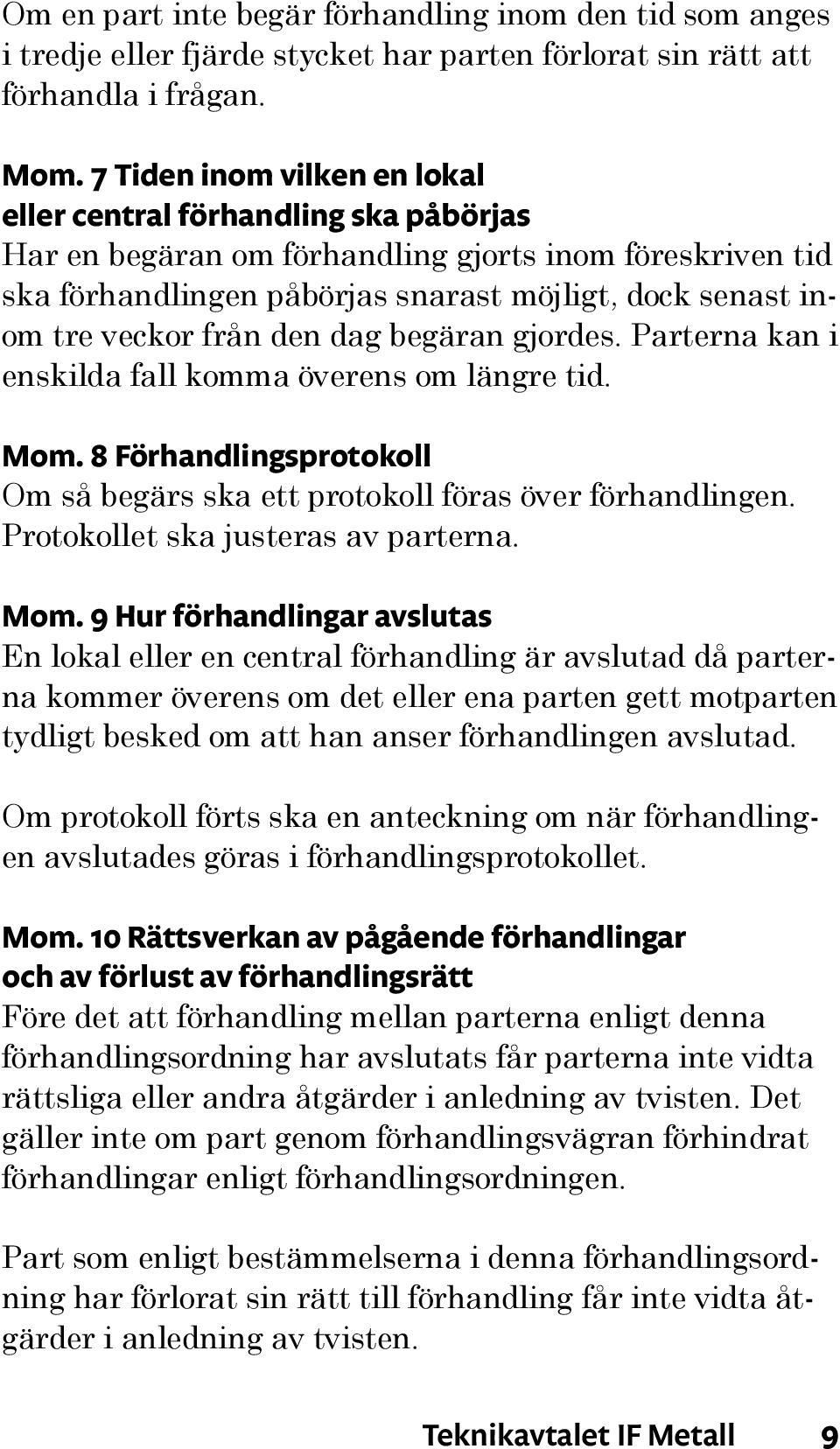 från den dag begäran gjordes. Parterna kan i enskilda fall komma överens om längre tid. Mom. 8 Förhandlingsprotokoll Om så begärs ska ett protokoll föras över förhandlingen.