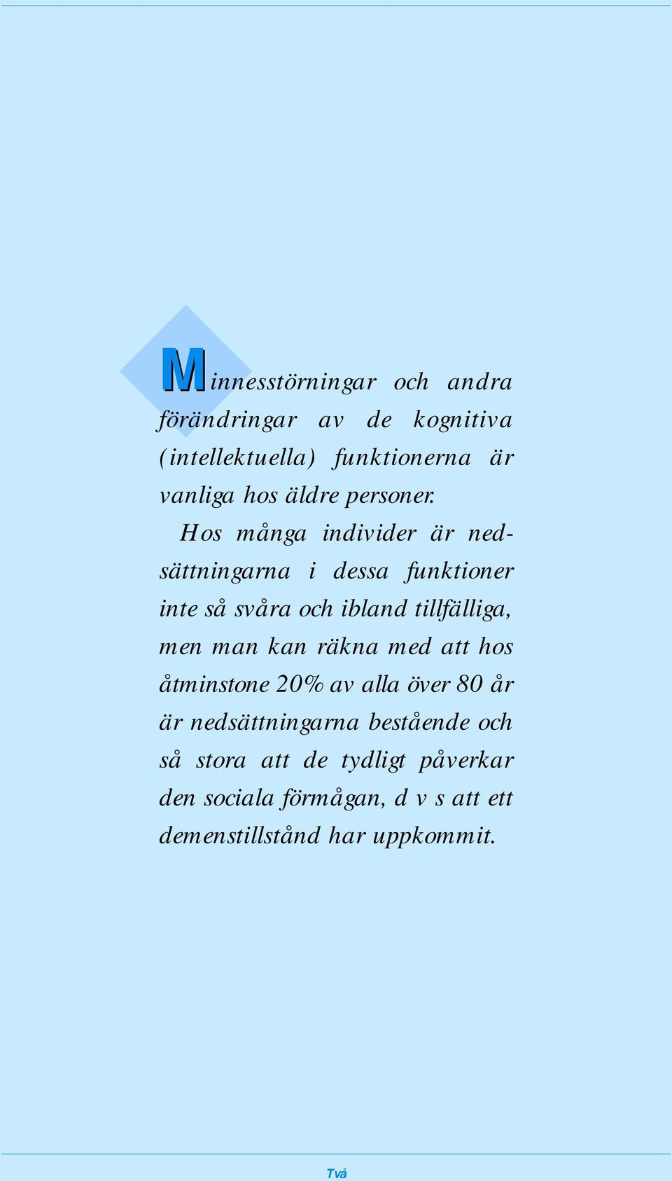 Hos många individer är nedsättningarna i dessa funktioner inte så svåra och ibland tillfälliga, men man