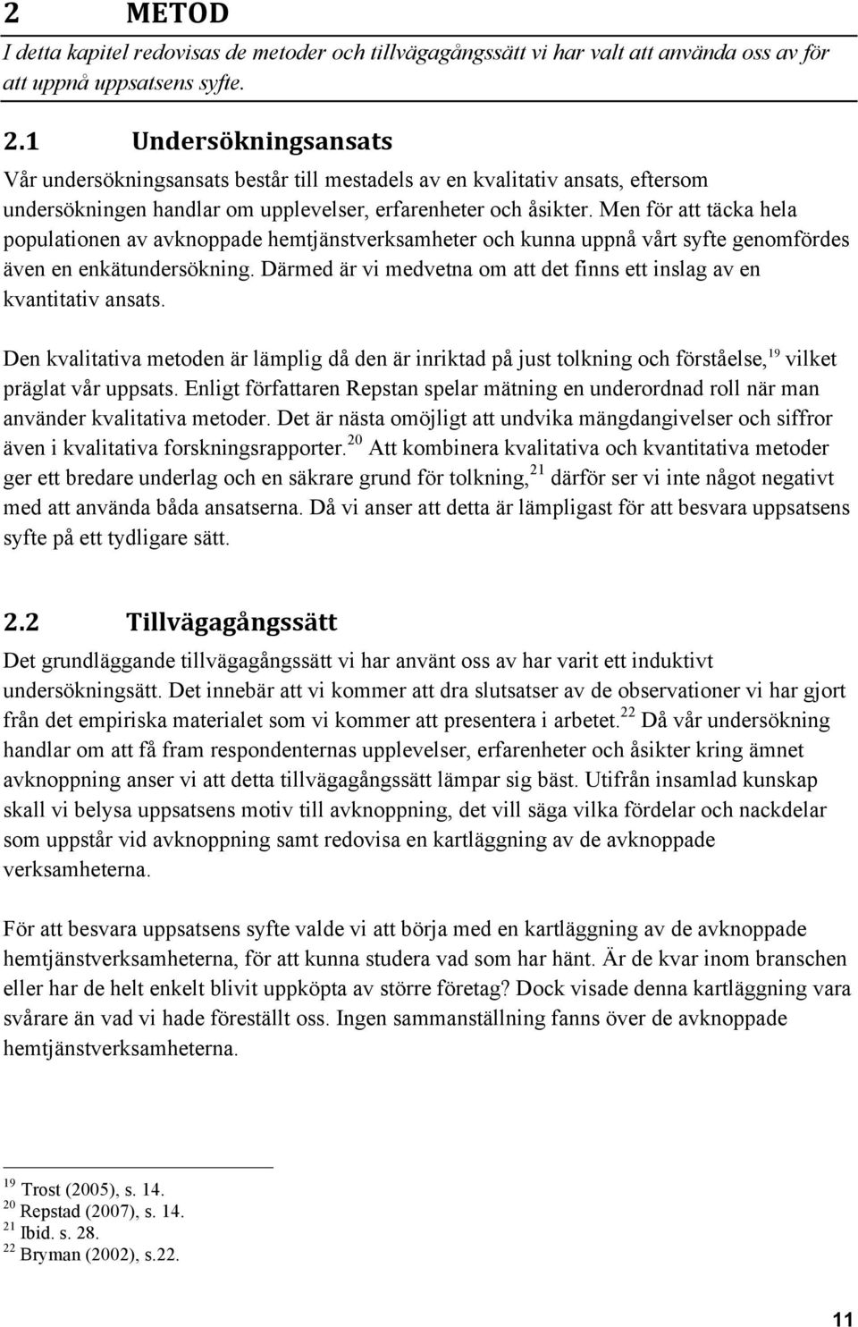 Men för att täcka hela populationen av avknoppade hemtjänstverksamheter och kunna uppnå vårt syfte genomfördes även en enkätundersökning.