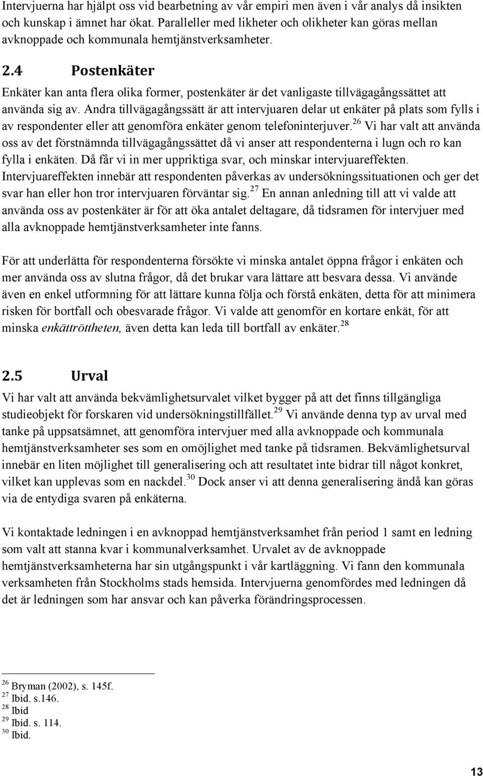 4 Postenkäter Enkäter kan anta flera olika former, postenkäter är det vanligaste tillvägagångssättet att använda sig av.