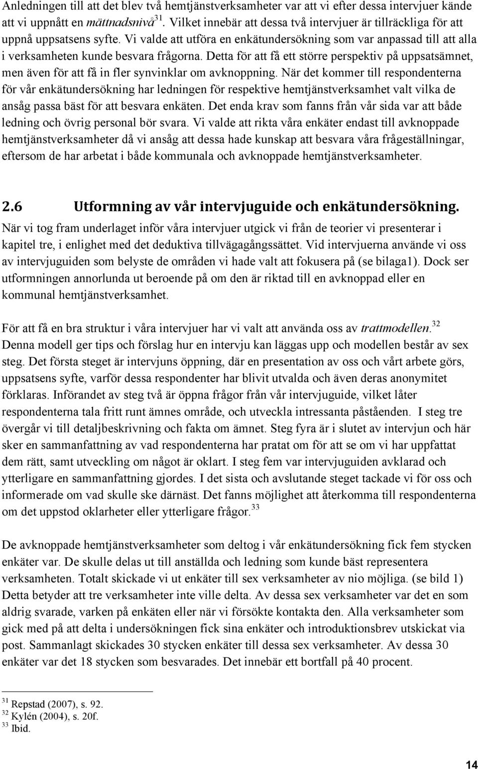 Detta för att få ett större perspektiv på uppsatsämnet, men även för att få in fler synvinklar om avknoppning.