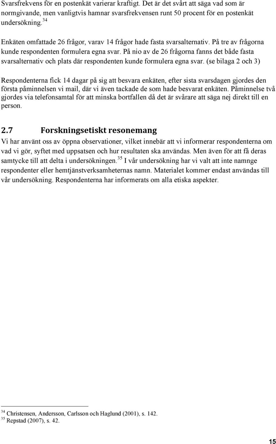 På nio av de 26 frågorna fanns det både fasta svarsalternativ och plats där respondenten kunde formulera egna svar.