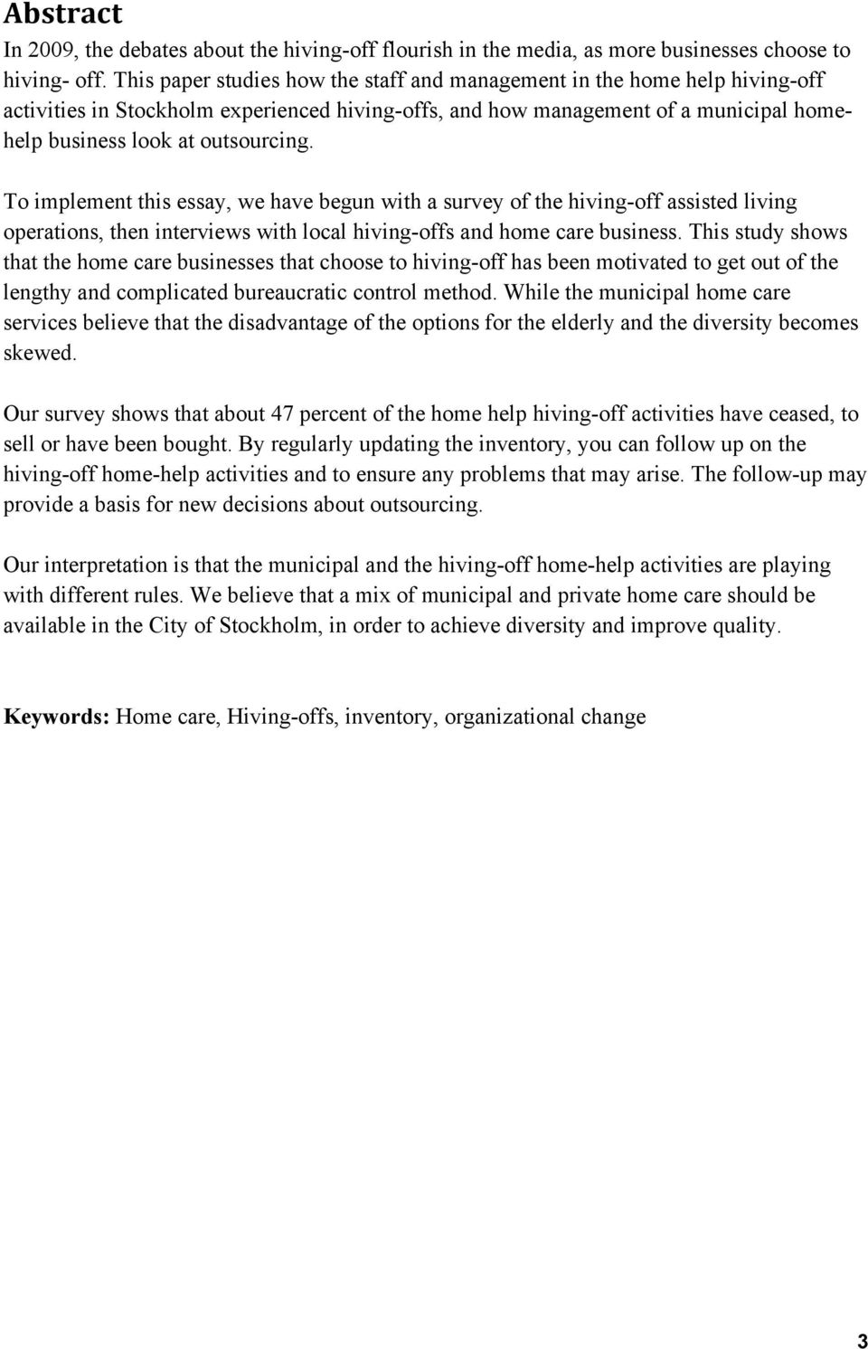 To implement this essay, we have begun with a survey of the hiving-off assisted living operations, then interviews with local hiving-offs and home care business.