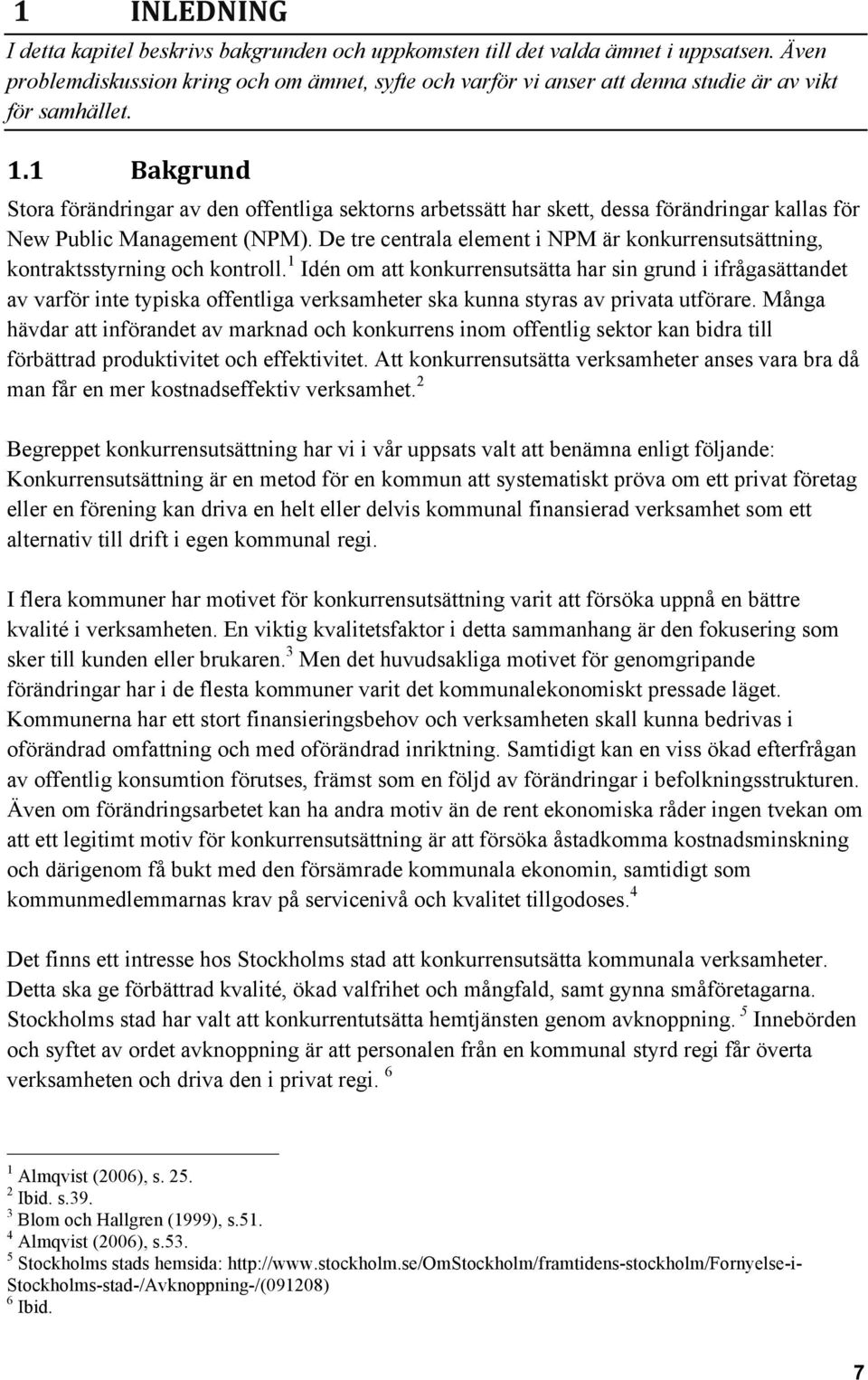 1 Bakgrund Stora förändringar av den offentliga sektorns arbetssätt har skett, dessa förändringar kallas för New Public Management (NPM).