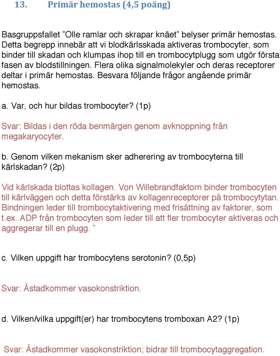 Flera olika signalmolekyler och deras receptorer deltar i primär hemostas. Besvara följande frågor angående primär hemostas. a. Var, och hur bildas trombocyter?