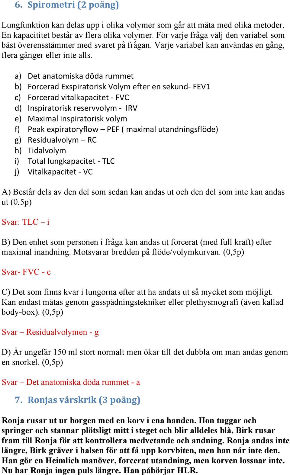 a) Det anatomiska döda rummet b) Forcerad Exspiratorisk Volym efter en sekund- FEV1 c) Forcerad vitalkapacitet - FVC d) Inspiratorisk reservvolym - IRV e) Maximal inspiratorisk volym f) Peak