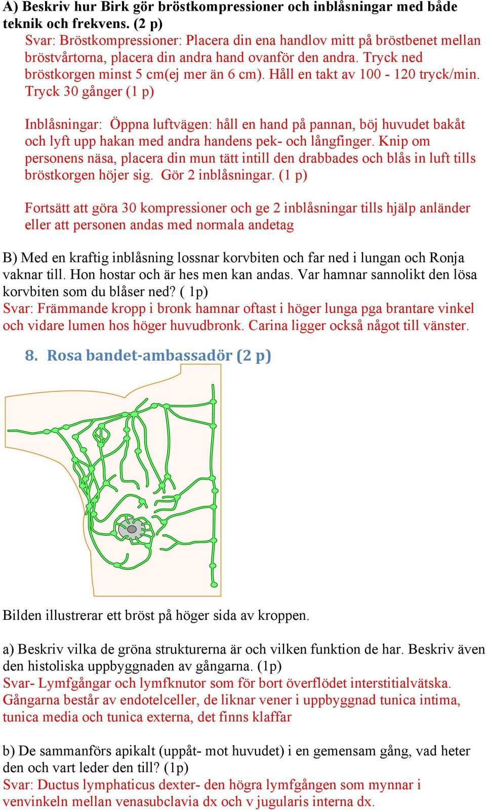 Håll en takt av 100-120 tryck/min. Tryck 30 gånger (1 p) Inblåsningar: Öppna luftvägen: håll en hand på pannan, böj huvudet bakåt och lyft upp hakan med andra handens pek- och långfinger.