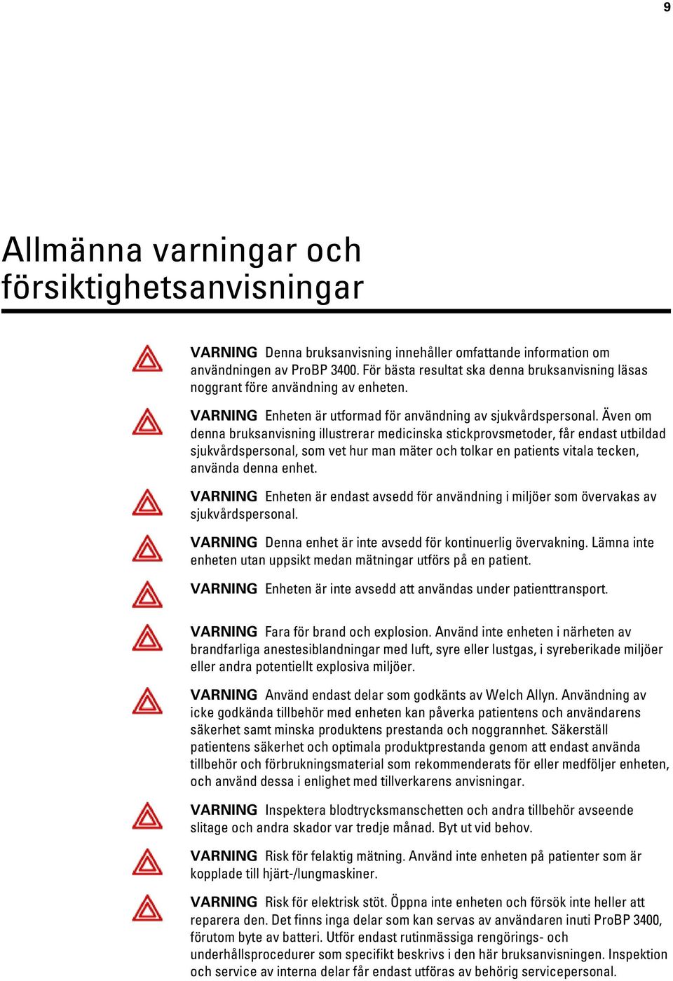 Även om denna bruksanvisning illustrerar medicinska stickprovsmetoder, får endast utbildad sjukvårdspersonal, som vet hur man mäter och tolkar en patients vitala tecken, använda denna enhet.