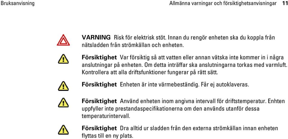 Kontrollera att alla driftsfunktioner fungerar på rätt sätt. Försiktighet Enheten är inte värmebeständig. Får ej autoklaveras.