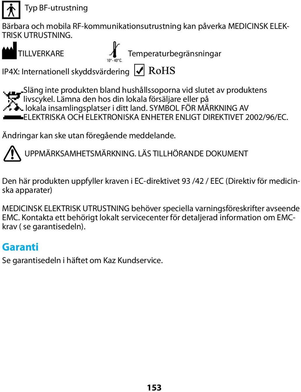 Lämna den hos din lokala försäljare eller på lokala insamlingsplatser i ditt land. SYMBOL FÖR MÄRKNING AV ELEKTRISKA OCH ELEKTRONISKA ENHETER ENLIGT DIREKTIVET 2002/96/EC.