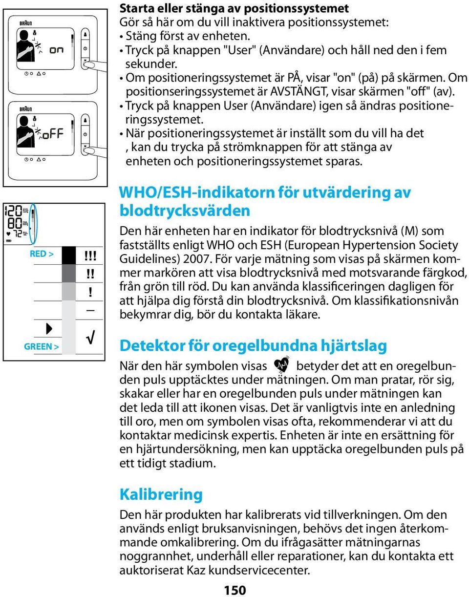 När positioneringssystemet är inställt som du vill ha det, kan du trycka på strömknappen för att stänga av enheten och positioneringssystemet sparas.