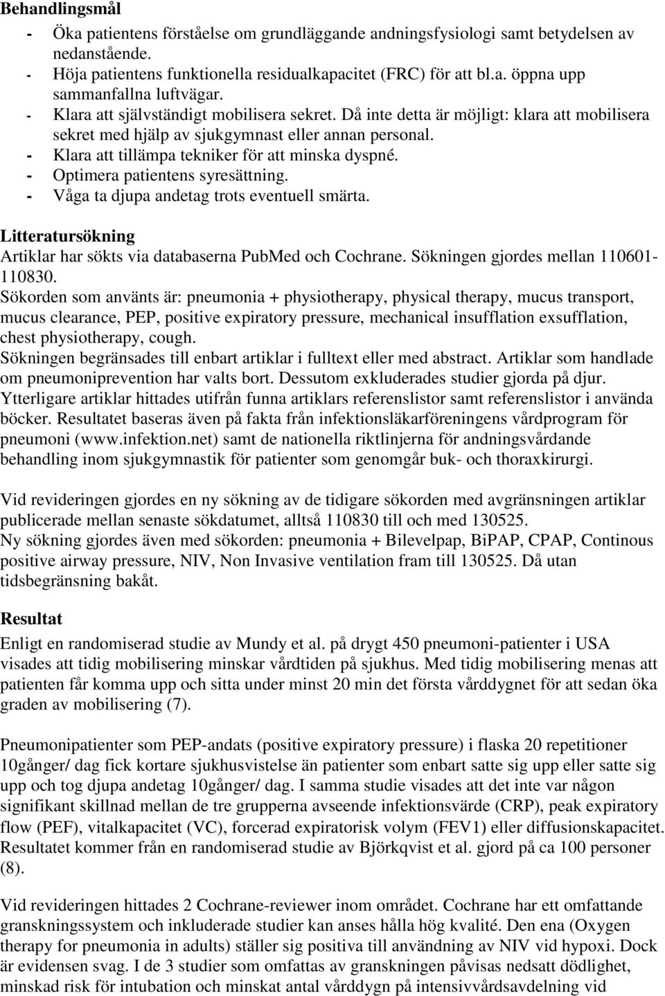 - Optimera patientens syresättning. - Våga ta djupa andetag trots eventuell smärta. Litteratursökning Artiklar har sökts via databaserna PubMed och Cochrane. Sökningen gjordes mellan 110601-110830.