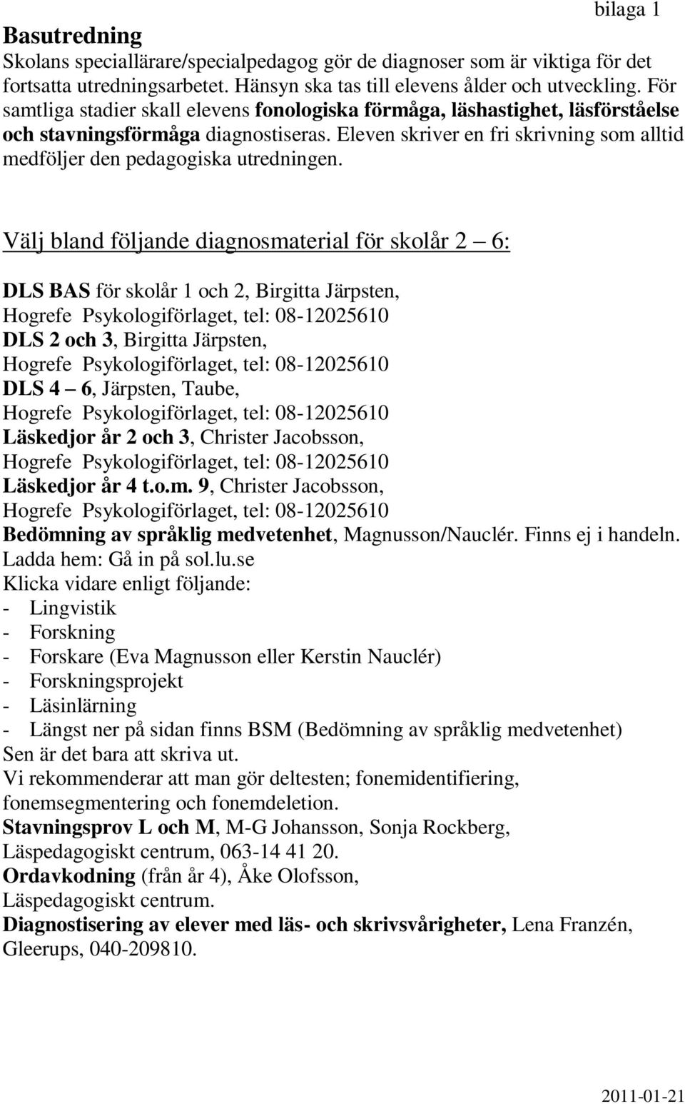 Eleven skriver en fri skrivning som alltid medföljer den pedagogiska utredningen.