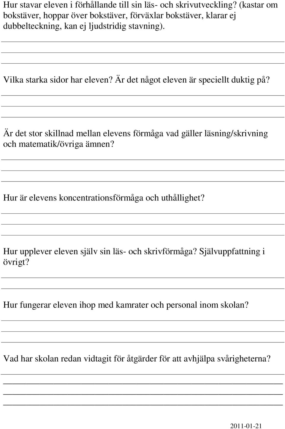 Är det något eleven är speciellt duktig på? Är det stor skillnad mellan elevens förmåga vad gäller läsning/skrivning och matematik/övriga ämnen?