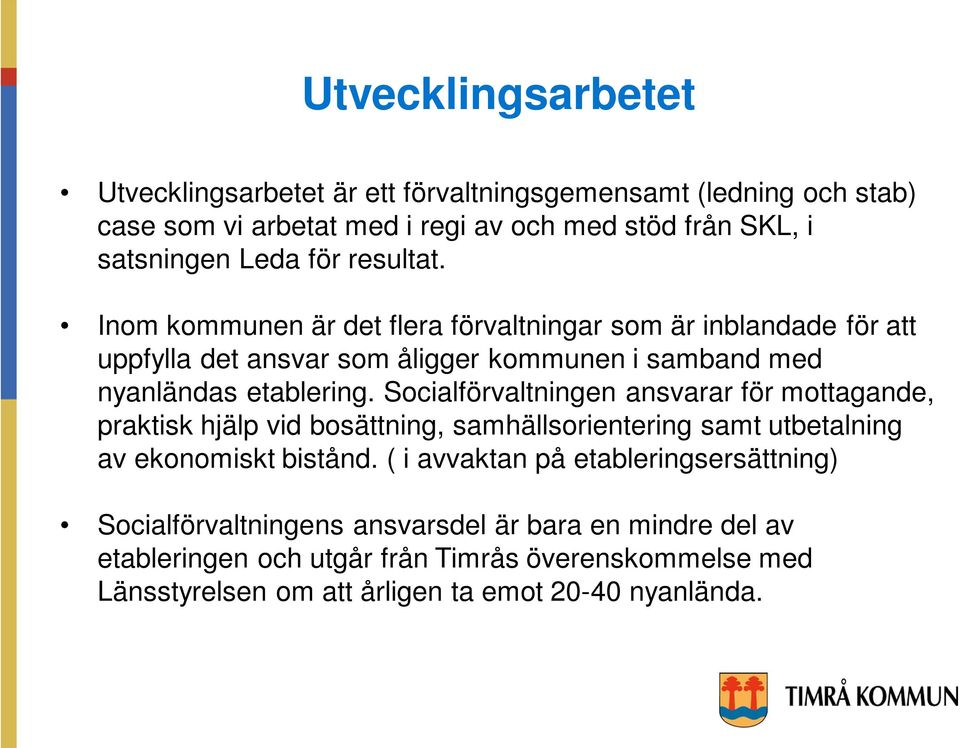 Socialförvaltningen ansvarar för mottagande, praktisk hjälp vid bosättning, samhällsorientering samt utbetalning av ekonomiskt bistånd.