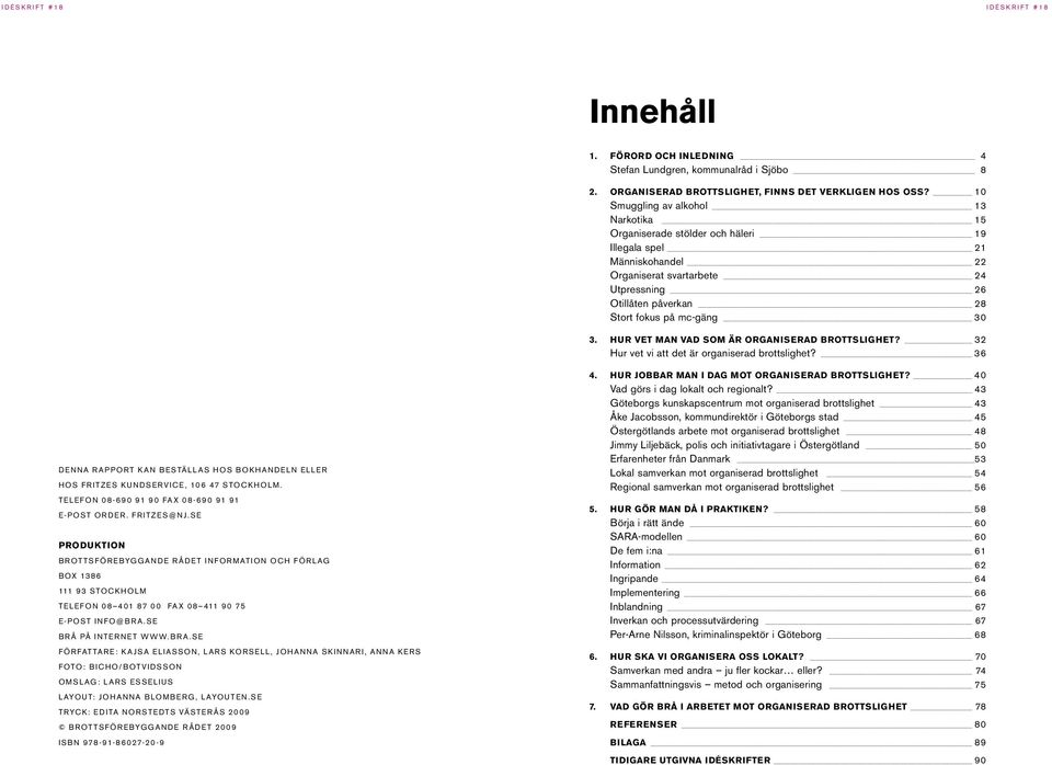 3. Hur vet man vad som är organiserad brottslighet? 32 Hur vet vi att det är organiserad brottslighet? 36 Denna rapport kan beställas hos bokhandeln eller hos Fritzes kundservice, 106 47 Stockholm.