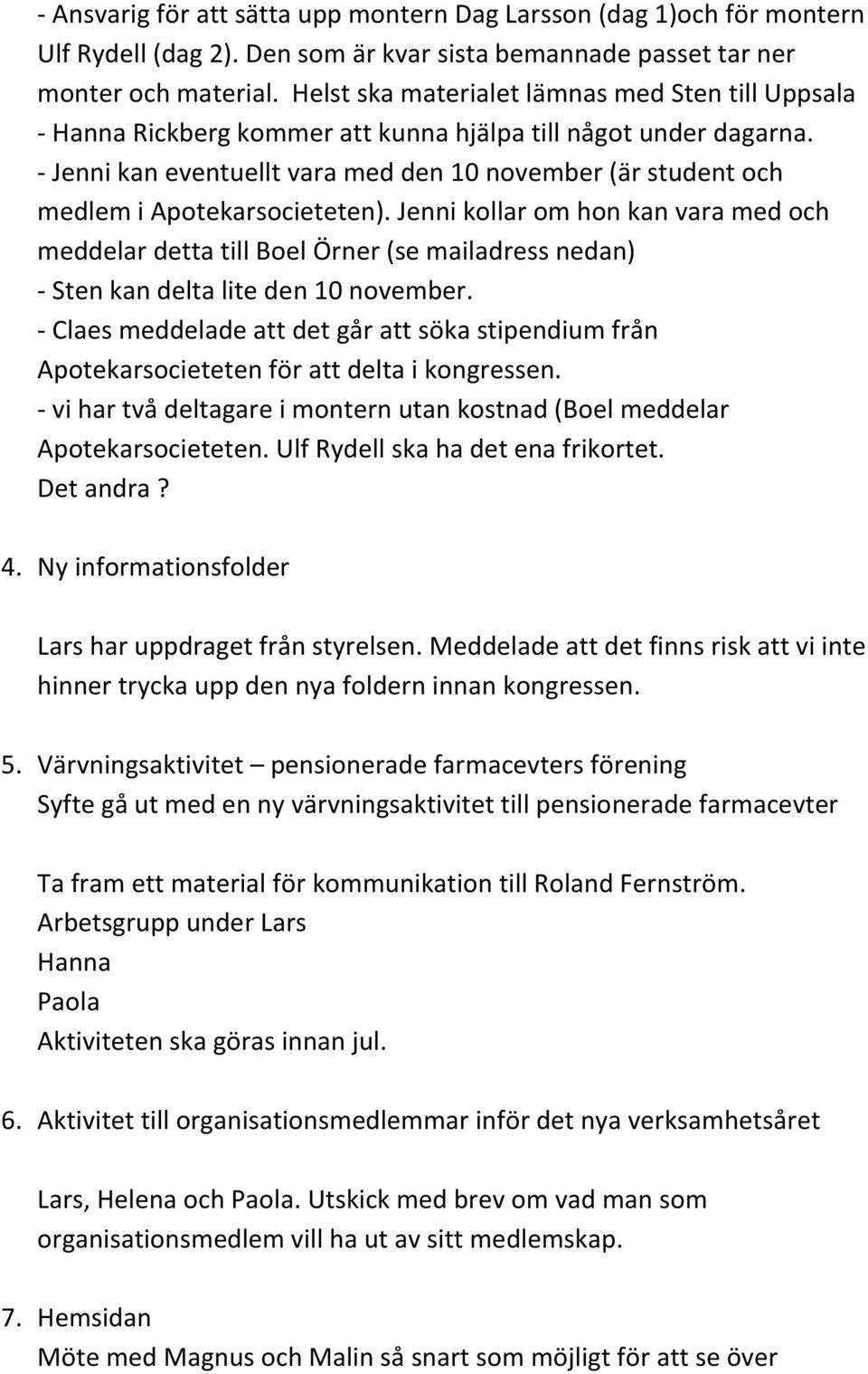 - Jenni kan eventuellt vara med den 10 november (är student och medlem i Apotekarsocieteten).