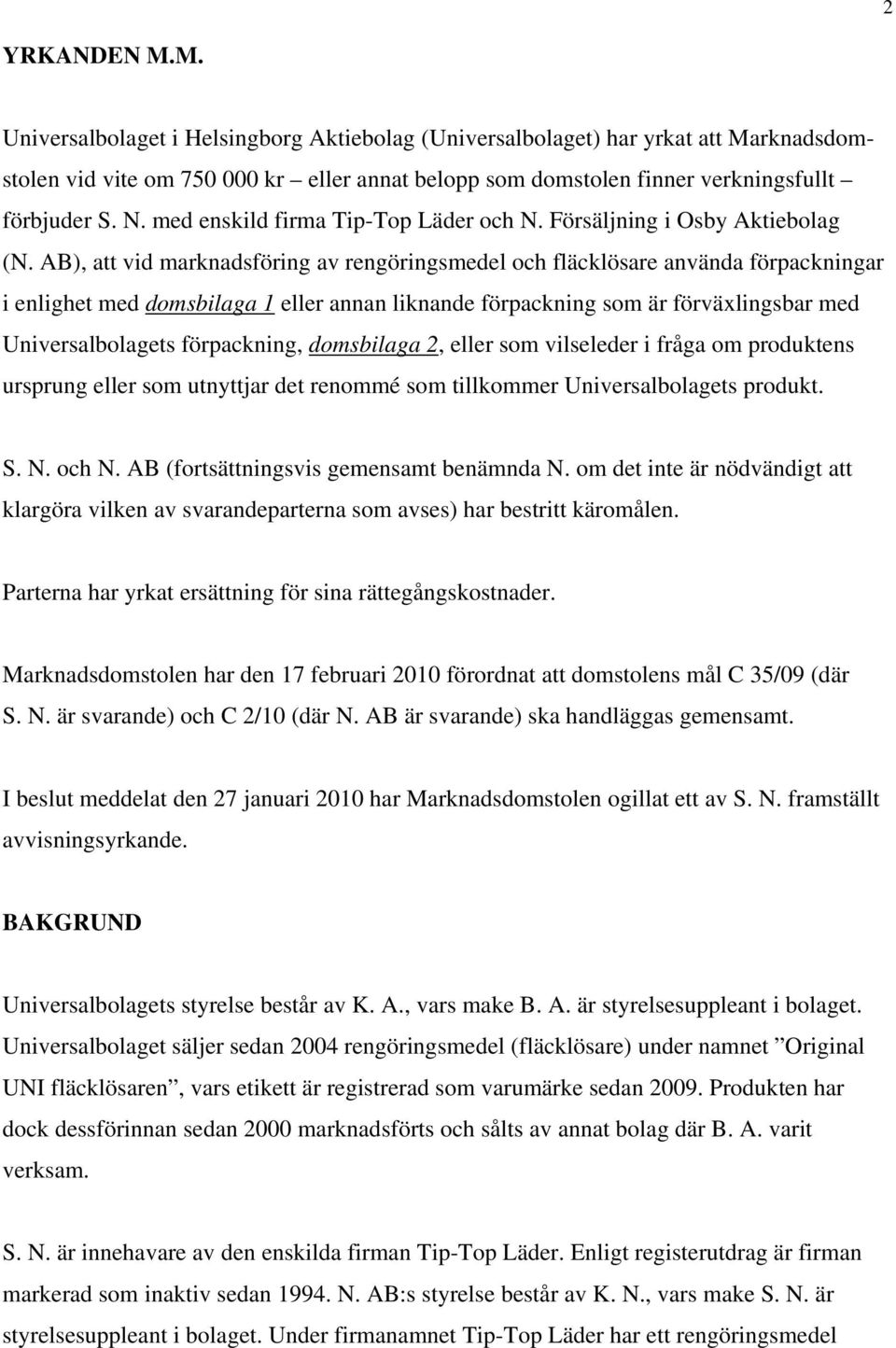 AB), att vid marknadsföring av rengöringsmedel och fläcklösare använda förpackningar i enlighet med domsbilaga 1 eller annan liknande förpackning som är förväxlingsbar med Universalbolagets