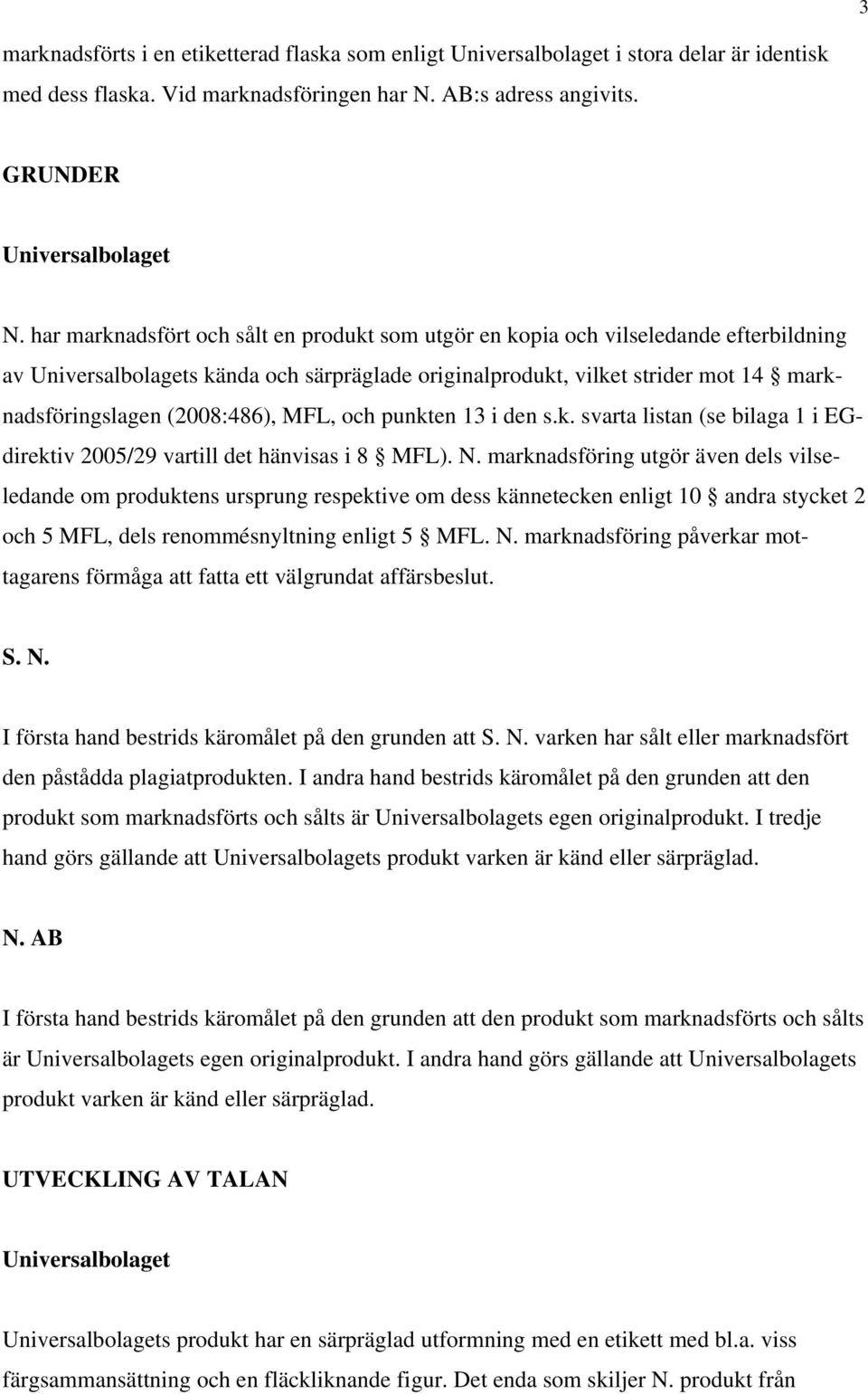 (2008:486), MFL, och punkten 13 i den s.k. svarta listan (se bilaga 1 i EGdirektiv 2005/29 vartill det hänvisas i 8 MFL). N.