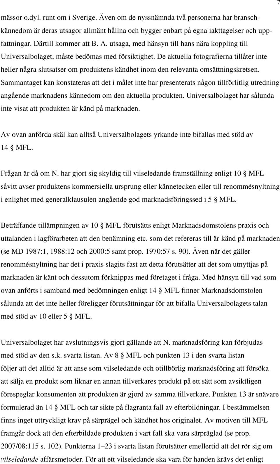 De aktuella fotografierna tillåter inte heller några slutsatser om produktens kändhet inom den relevanta omsättningskretsen.