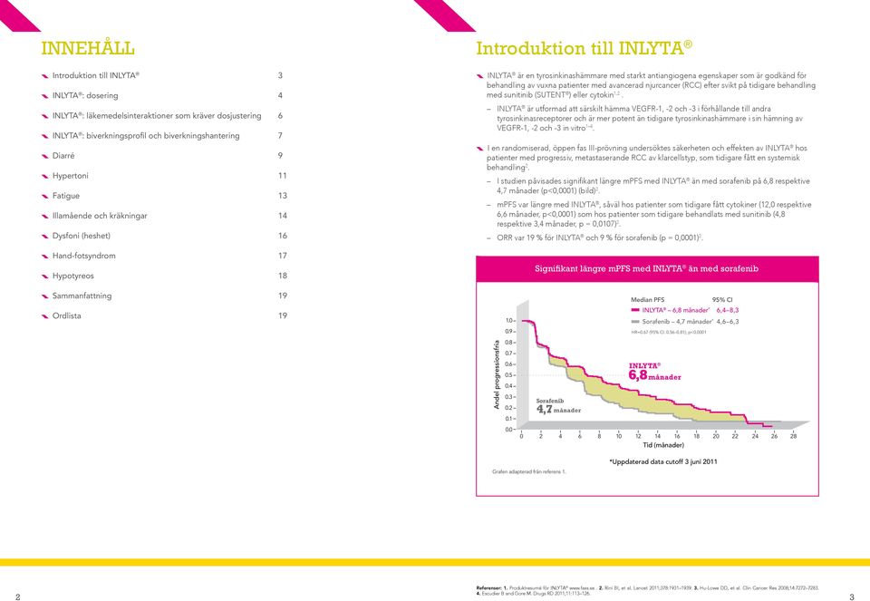 för behandling av vuxna patienter med avancerad njurcancer (RCC) efter svikt på tidigare behandling med sunitinib (SUTENT ) eller cytokin 1,2.