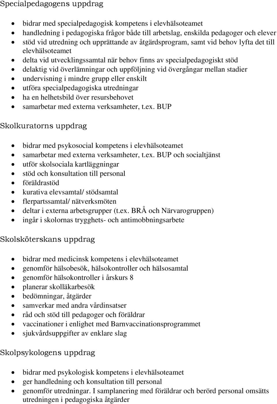 övergångar mellan stadier undervisning i mindre grupp eller enskilt utföra specialpedagogiska utredningar ha en helhetsbild över resursbehovet samarbetar med ext