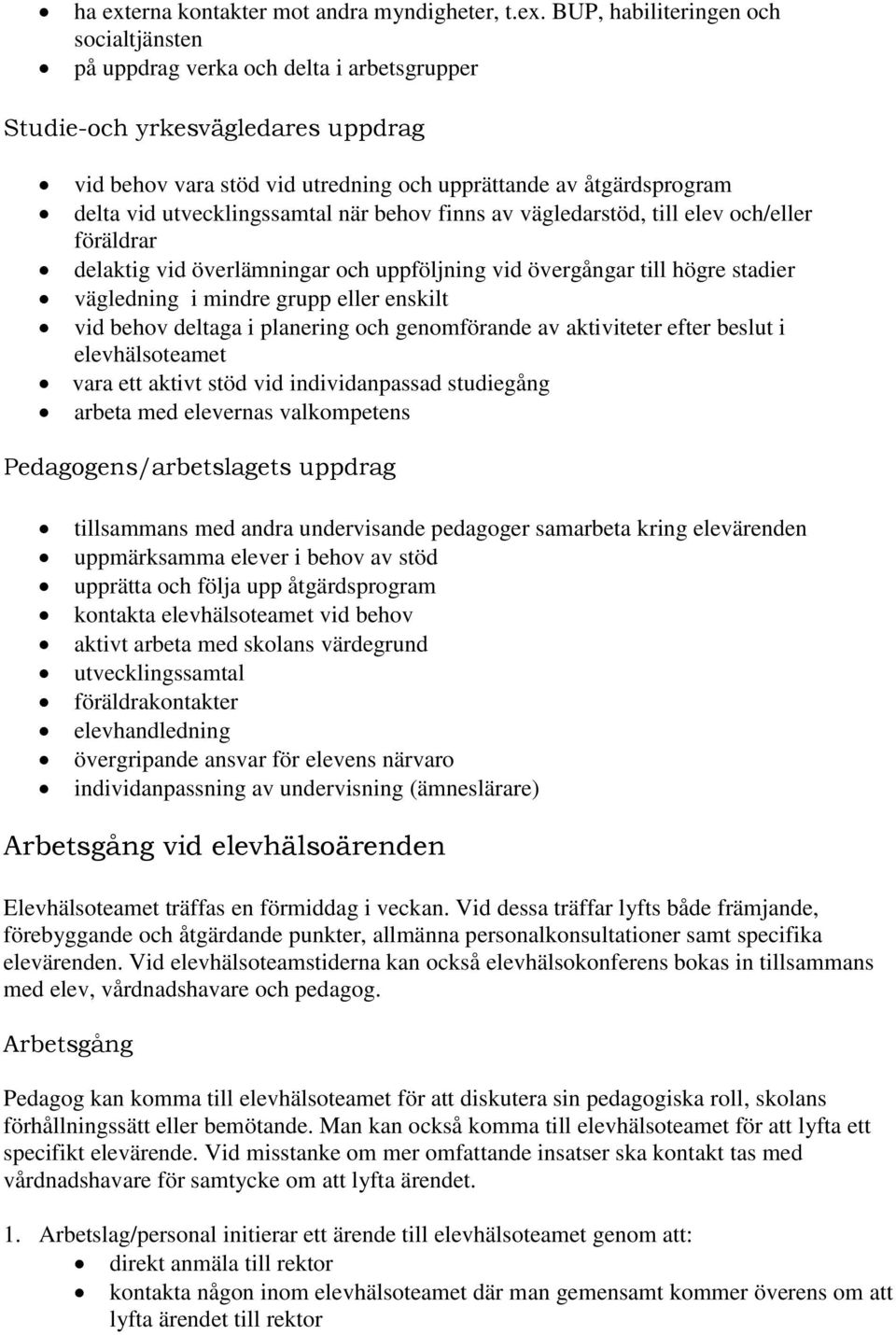 BUP, habiliteringen och socialtjänsten på uppdrag verka och delta i arbetsgrupper Studie-och yrkesvägledares uppdrag vid behov vara stöd vid utredning och upprättande av åtgärdsprogram delta vid