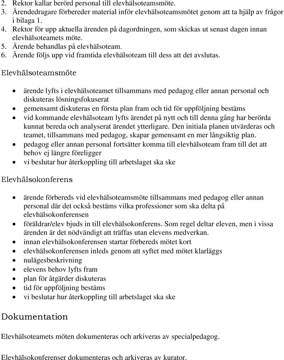 Ärende följs upp vid framtida elevhälsoteam till dess att det avslutas.