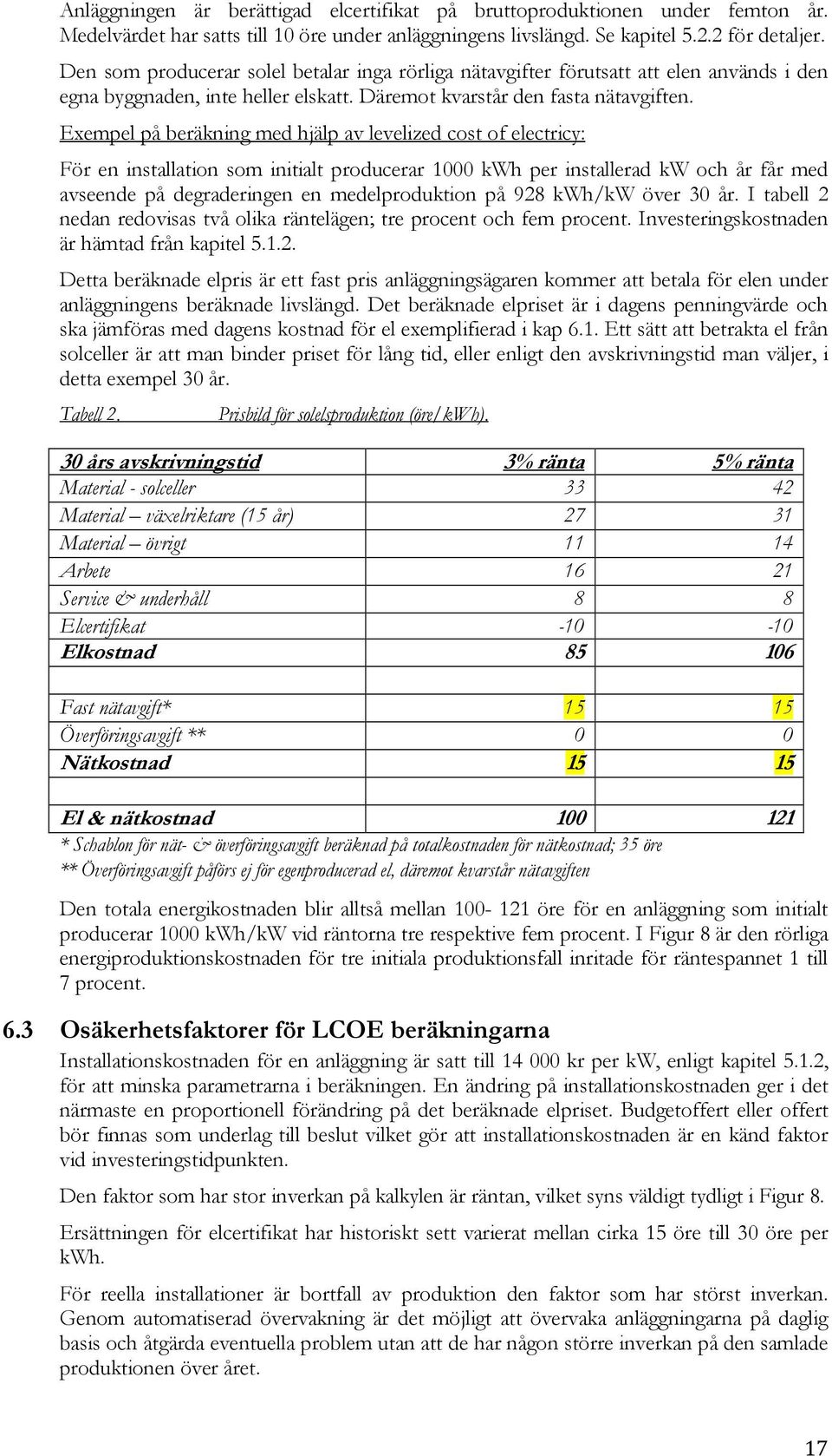 Exempel på beräkning med hjälp av levelized cost of electricy: För en installation som initialt producerar 1000 kwh per installerad kw och år får med avseende på degraderingen en medelproduktion på