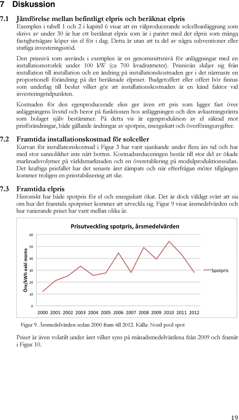 är i paritet med det elpris som många fastighetsägare köper sin el för i dag. Detta är utan att ta del av några subventioner eller statliga investeringsstöd.