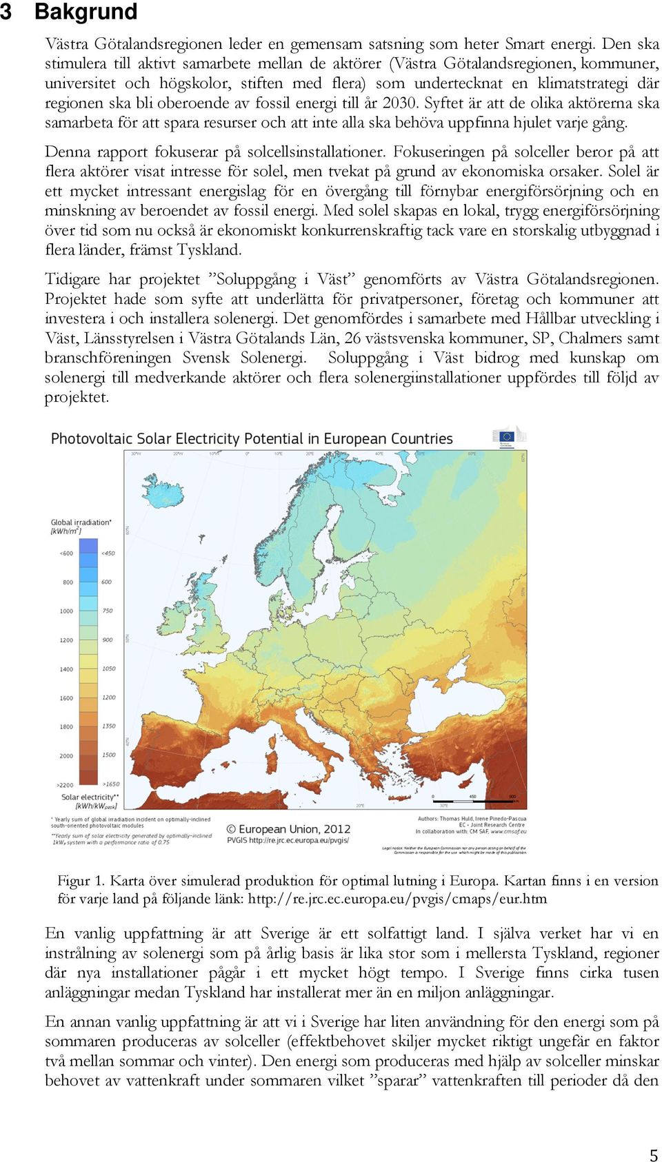 oberoende av fossil energi till år 2030. Syftet är att de olika aktörerna ska samarbeta för att spara resurser och att inte alla ska behöva uppfinna hjulet varje gång.