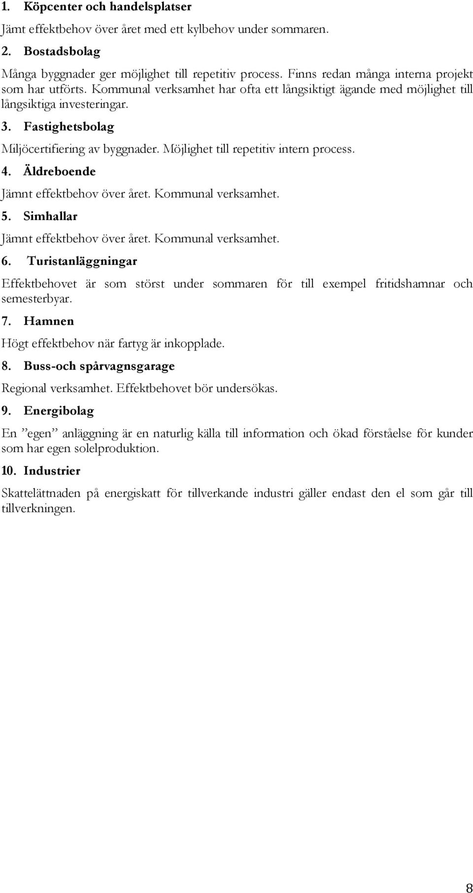 Möjlighet till repetitiv intern process. 4. Äldreboende Jämnt effektbehov över året. Kommunal verksamhet. 5. Simhallar Jämnt effektbehov över året. Kommunal verksamhet. 6.