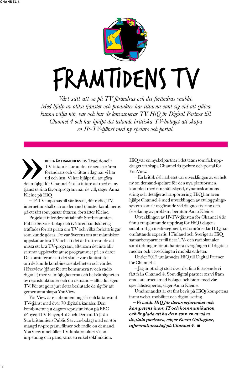 HiQ är Digital Partner till Channel 4 och har hjälpt det ledande brittiska TV-bolaget att skapa en IP-TV-tjänst med ny spelare och portal.