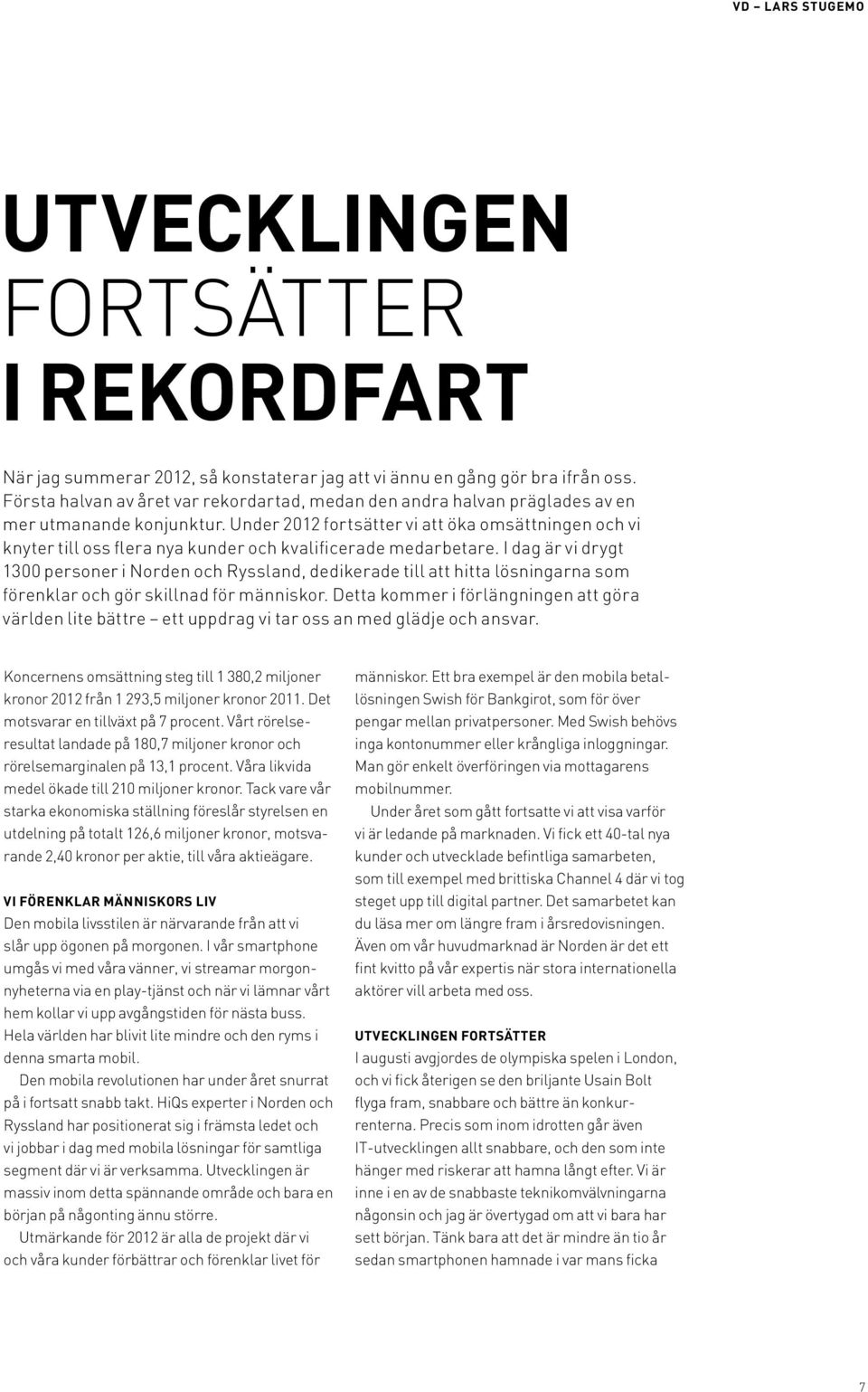 Under 2012 fortsätter vi att öka omsättningen och vi knyter till oss flera nya kunder och kvalificerade medarbetare.