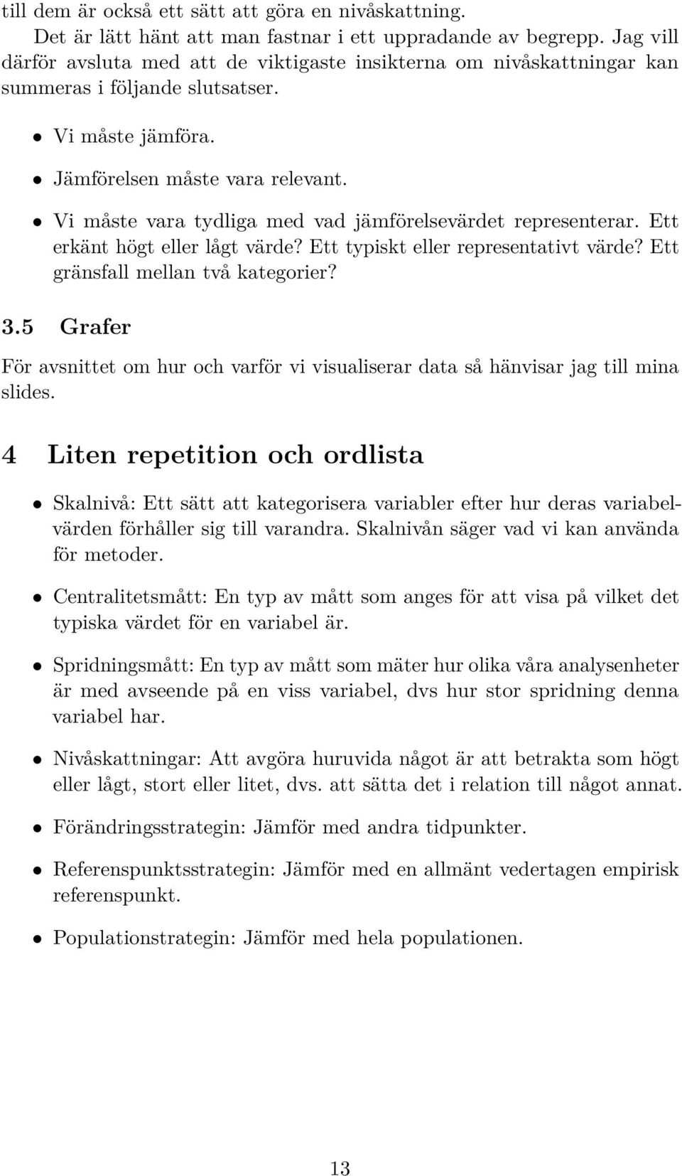 Vi måste vara tydliga med vad jämförelsevärdet representerar. Ett erkänt högt eller lågt värde? Ett typiskt eller representativt värde? Ett gränsfall mellan två kategorier? 3.