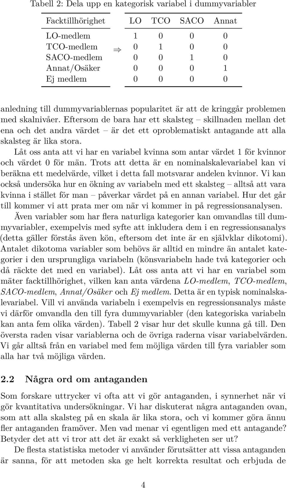 Eftersom de bara har ett skalsteg skillnaden mellan det ena och det andra värdet är det ett oproblematiskt antagande att alla skalsteg är lika stora.