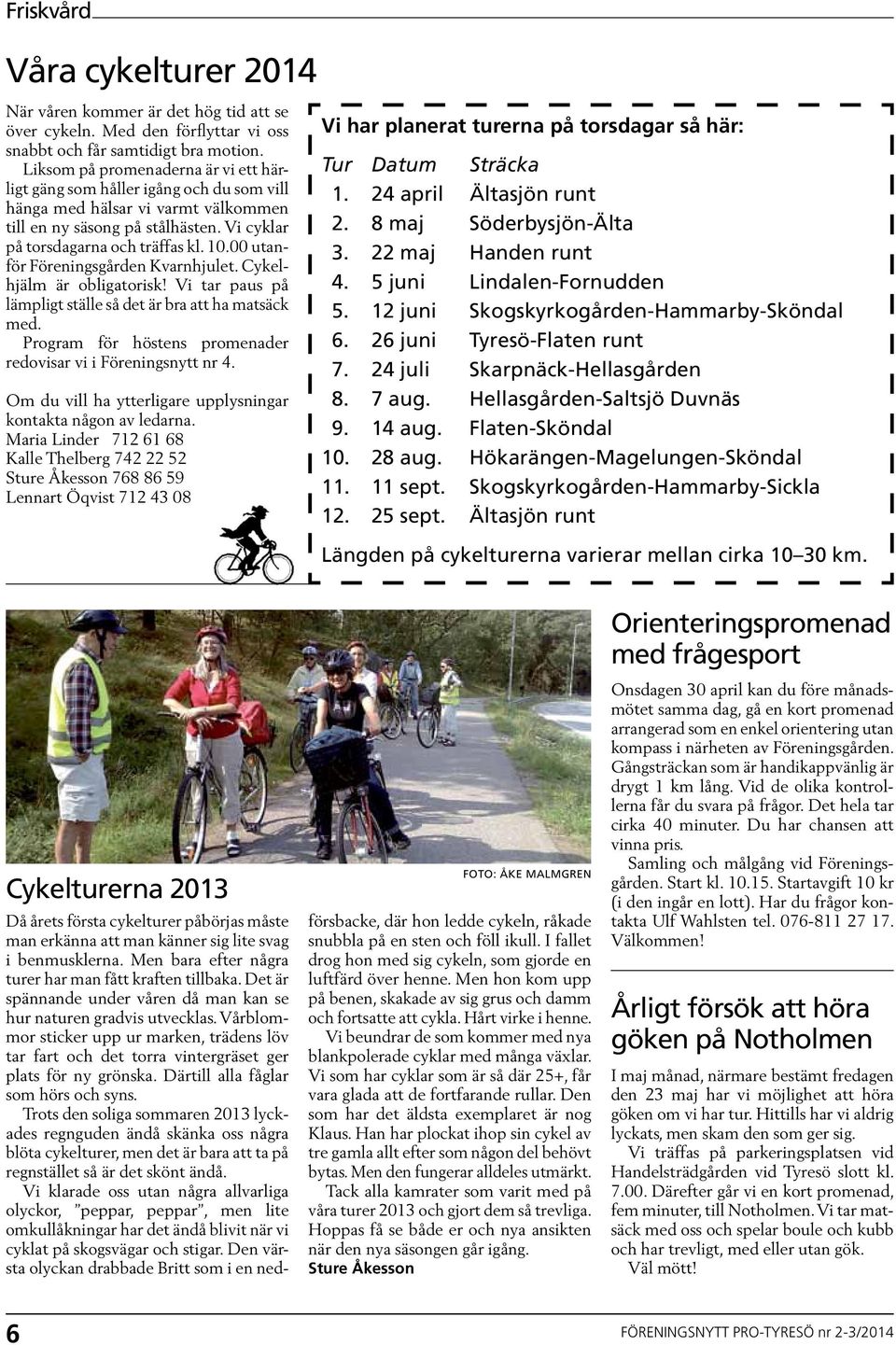 00 utanför Föreningsgården Kvarnhjulet. Cykelhjälm är obligatorisk! Vi tar paus på lämpligt ställe så det är bra att ha matsäck med. Program för höstens promenader redovisar vi i Föreningsnytt nr 4.