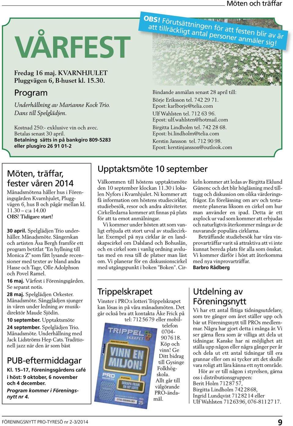 Betalning sätts in på bankgiro 809-5283 eller plusgiro 26 91 01-2 Bindande anmälan senast 28 april till: Börje Eriksson tel. 742 29 71. Epost: karlborje@telia.com Ulf Wahlsten tel. 712 63 96.