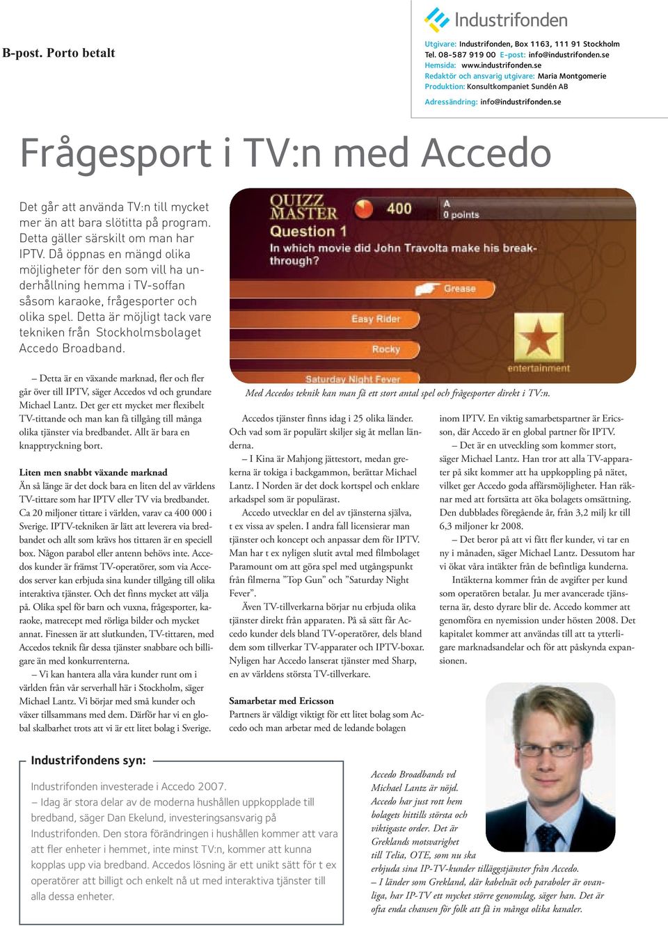 se Frågesport i TV:n med Accedo Det går att använda TV:n till mycket mer än att bara slötitta på program. Detta gäller särskilt om man har IPTV.