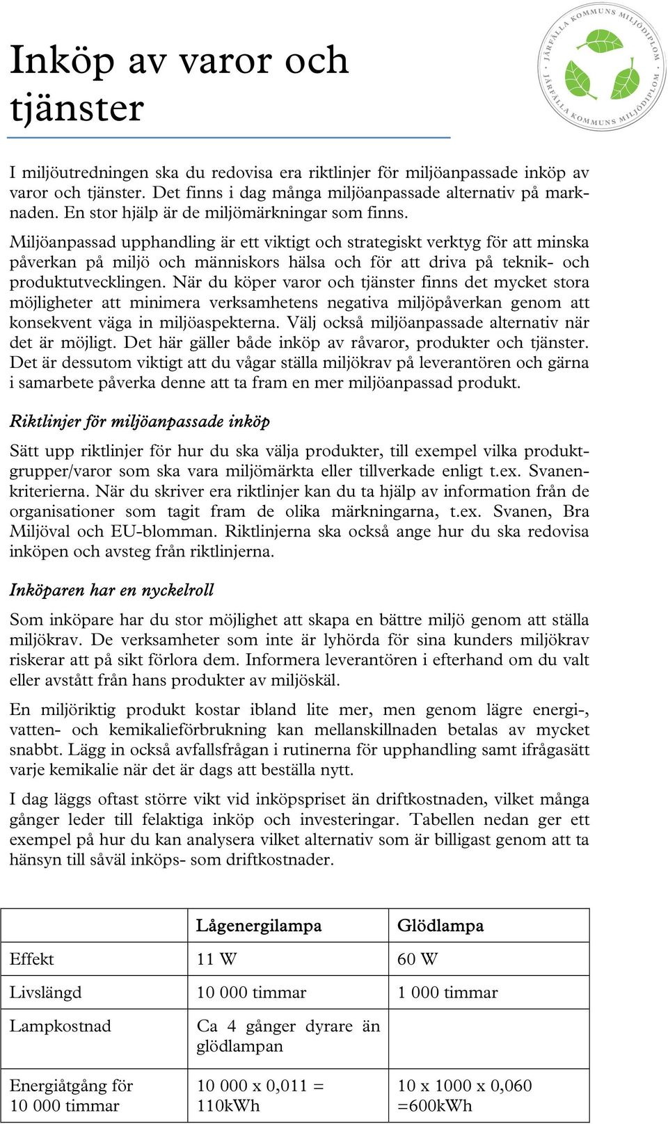 Miljöanpassad upphandling är ett viktigt och strategiskt verktyg för att minska påverkan på miljö och människors hälsa och för att driva på teknik- och produktutvecklingen.