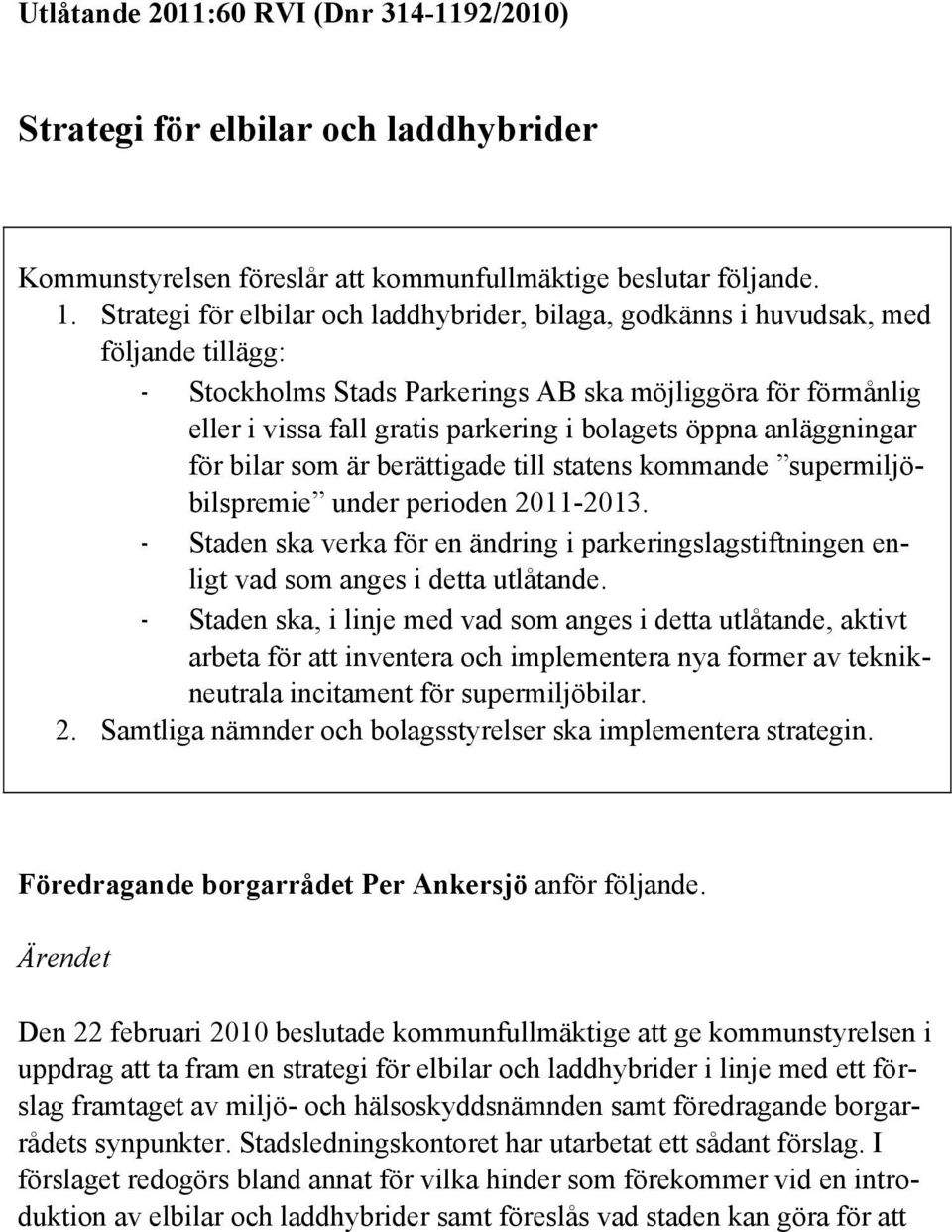 öppna anläggningar för bilar som är berättigade till statens kommande supermiljöbilspremie under perioden 2011-2013.