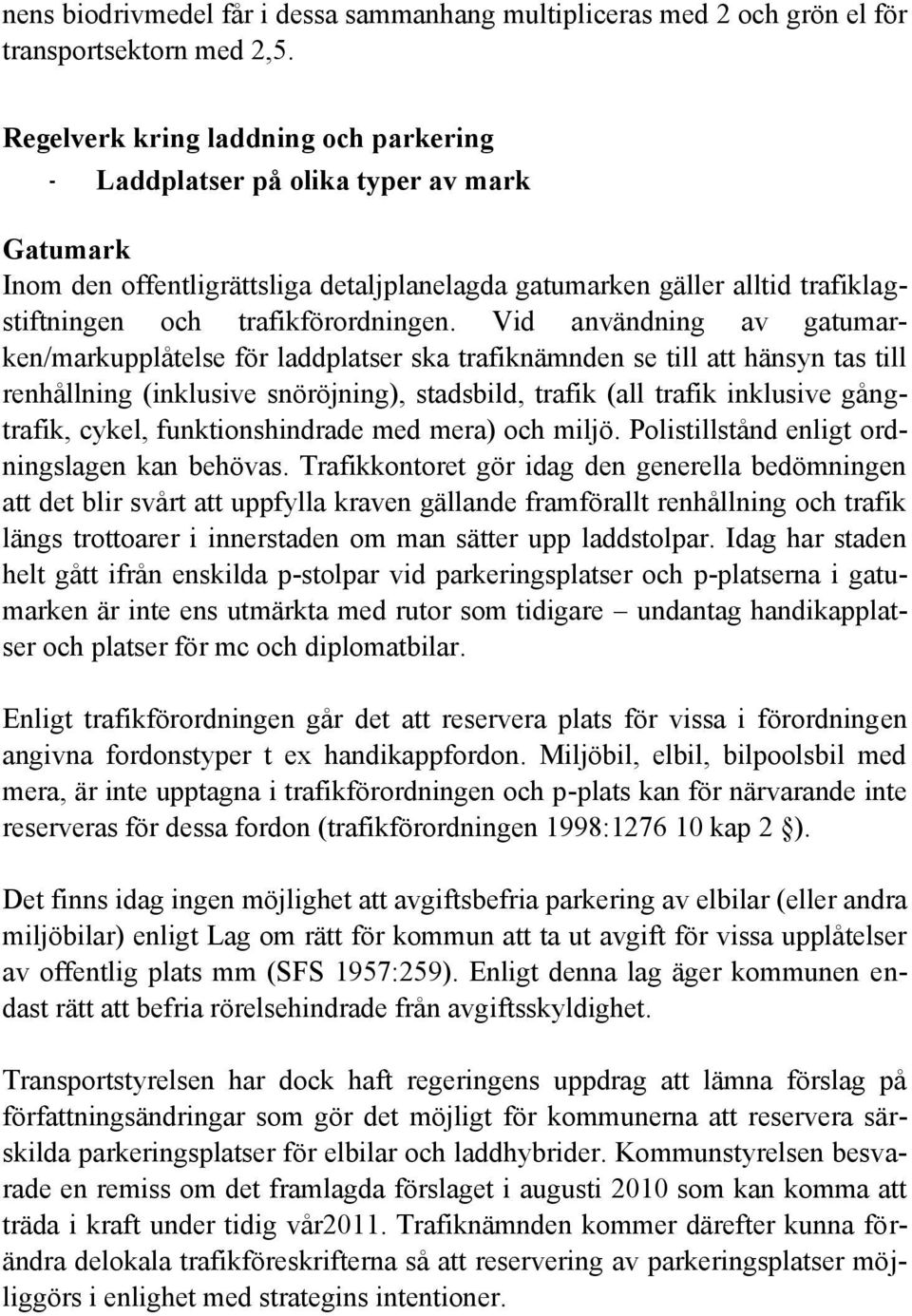 Vid användning av gatumarken/markupplåtelse för laddplatser ska trafiknämnden se till att hänsyn tas till renhållning (inklusive snöröjning), stadsbild, trafik (all trafik inklusive gångtrafik,