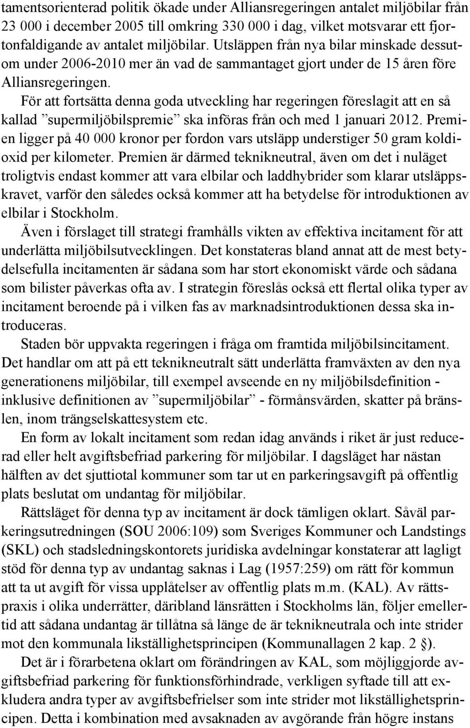 För att fortsätta denna goda utveckling har regeringen föreslagit att en så kallad supermiljöbilspremie ska införas från och med 1 januari 2012.