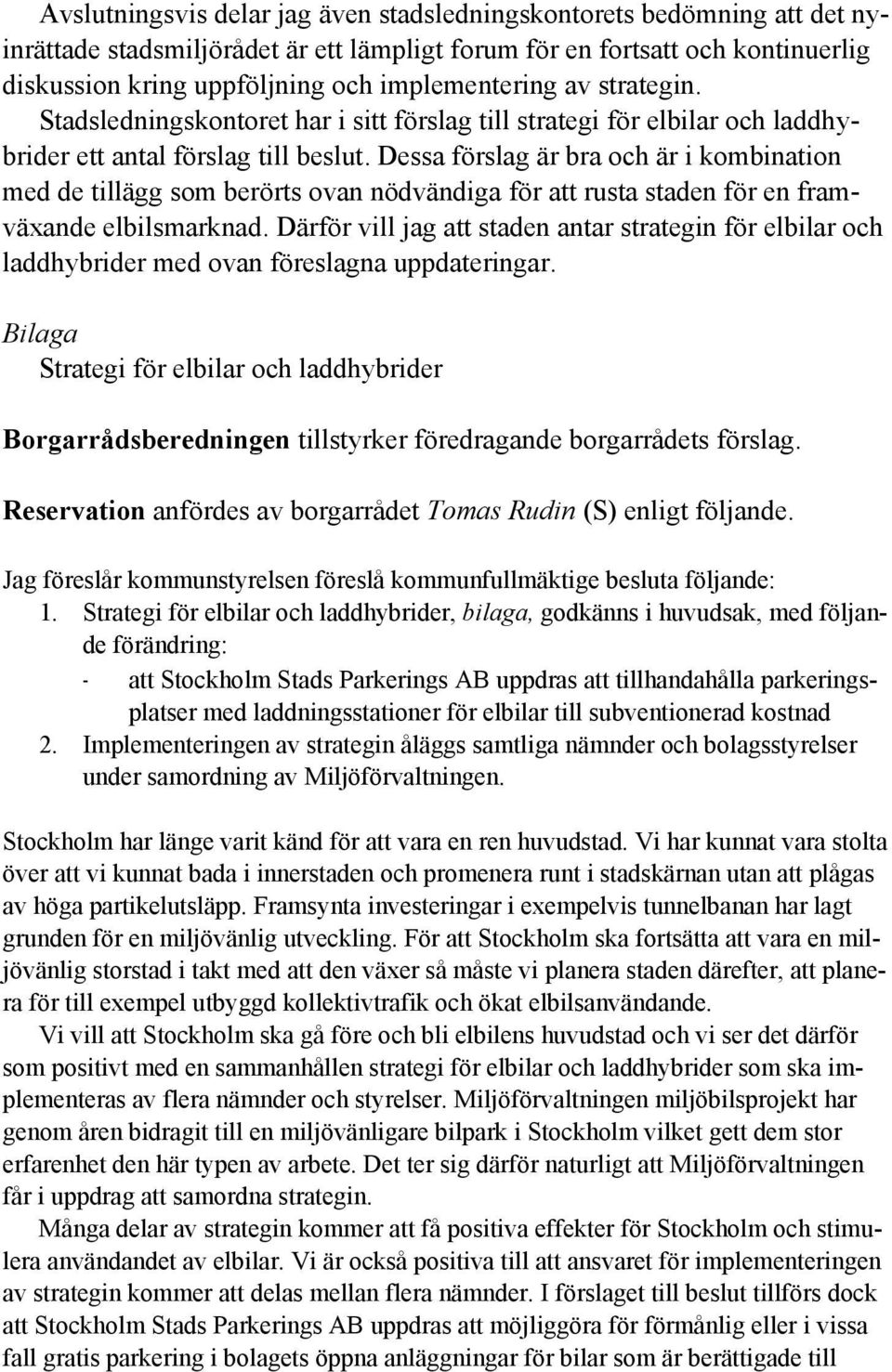 Dessa förslag är bra och är i kombination med de tillägg som berörts ovan nödvändiga för att rusta staden för en framväxande elbilsmarknad.