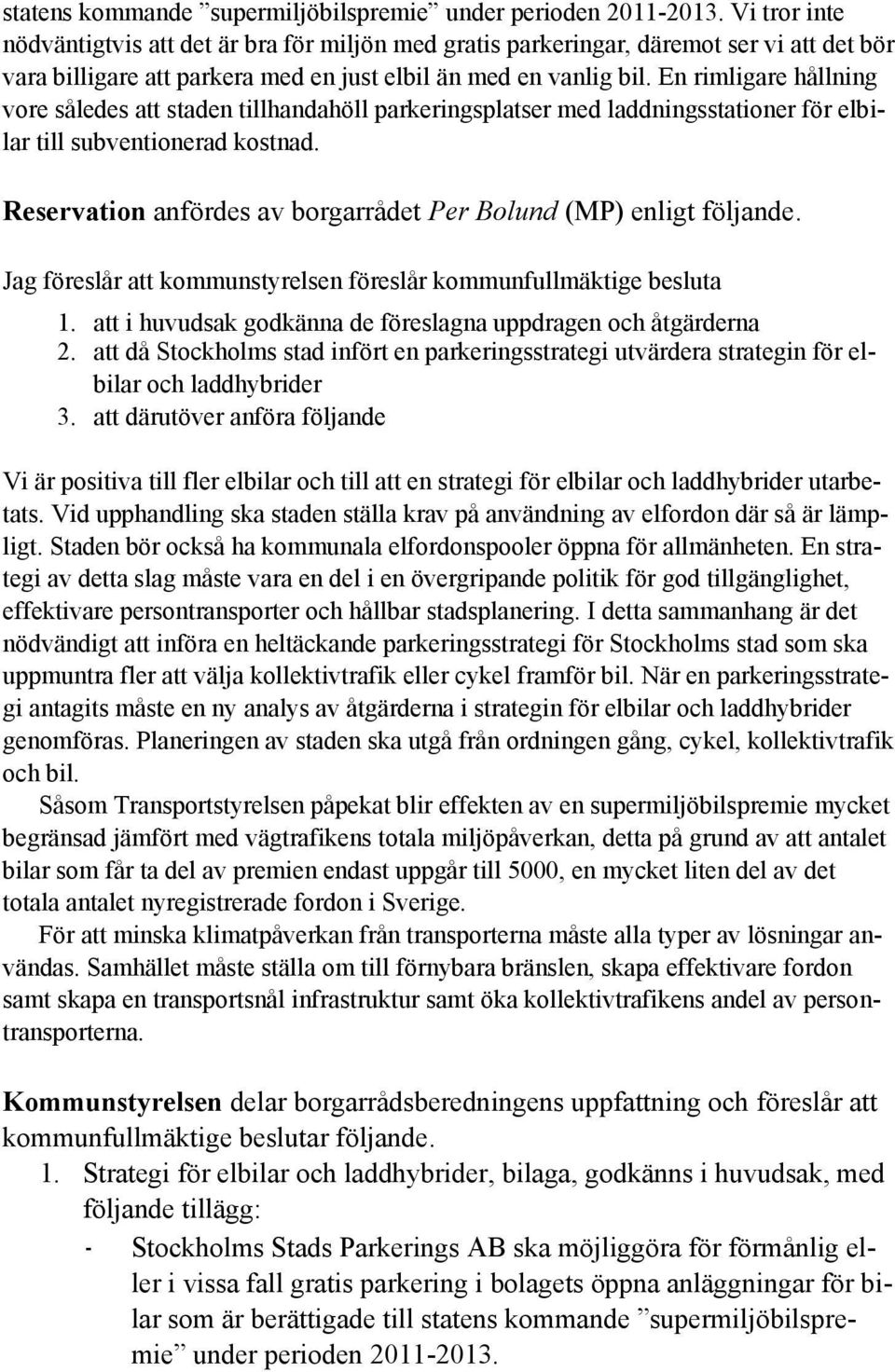 En rimligare hållning vore således att staden tillhandahöll parkeringsplatser med laddningsstationer för elbilar till subventionerad kostnad.