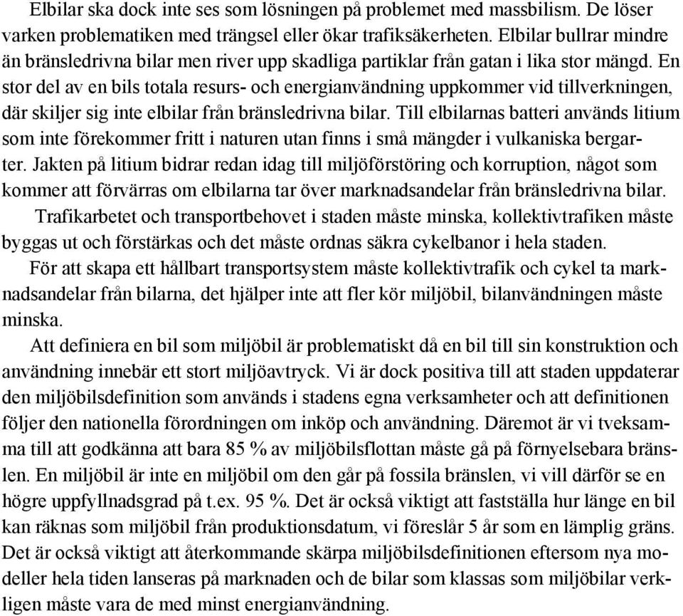 En stor del av en bils totala resurs- och energianvändning uppkommer vid tillverkningen, där skiljer sig inte elbilar från bränsledrivna bilar.